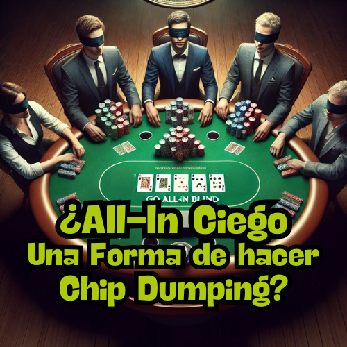 Jugadores de póker alrededor de una mesa con los ojos vendados, apostando todas sus fichas en un "All-in ciego", con el texto "¿All-in Ciego? Una forma de hacer Chip Dumping?" resaltado en el centro.